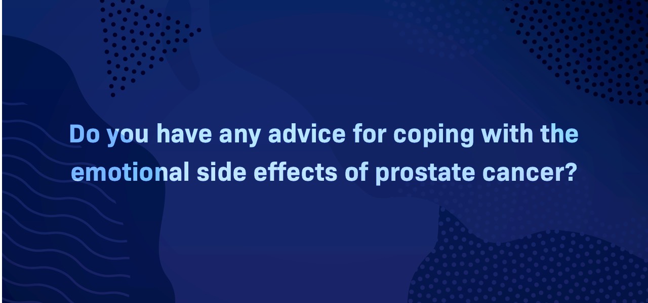 Do you have any advice for coping with the mental or emotional side effects of prostate cancer?
